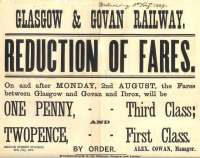 An 1869 poster announcing a fares reduction between Glasgow (Bridge Street) and Ibrox/Govan. The station at Govan stood at the terminus of a branch of the Glasgow and Paisley Joint line and there was never any such company as the Glasgow & Govan Railway. Perhaps someone in marketing department thought, for the purposes of the poster, it sounded more user-friendly! The G&P station at Govan finally closed to passengers in May 1921.<br>
<br><br>[Ian Dinmore 11/12/2008]